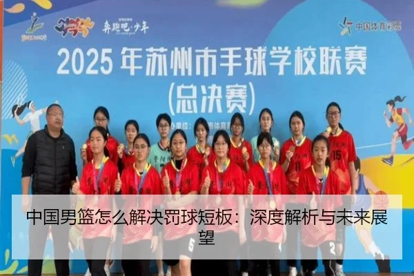 中国男篮怎么解决罚球短板：深度解析与未来展望